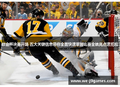 欧会杯决赛开场 五大关键信息带你全面快速掌握比赛全貌亮点速览啦