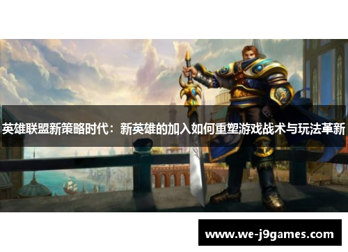 英雄联盟新策略时代：新英雄的加入如何重塑游戏战术与玩法革新