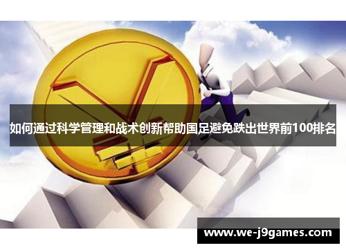 如何通过科学管理和战术创新帮助国足避免跌出世界前100排名