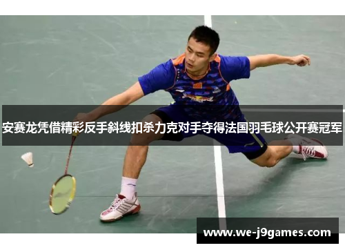 安赛龙凭借精彩反手斜线扣杀力克对手夺得法国羽毛球公开赛冠军